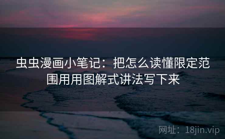 虫虫漫画小笔记：把怎么读懂限定范围用用图解式讲法写下来